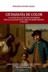 Ciudadanía de color: La lucha de la élite de los pardos por la igualdad en el circuncaribe hispano (1790-1821) cover image