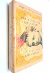 The Notorious Dr. August His Real Life and Crimes cover image