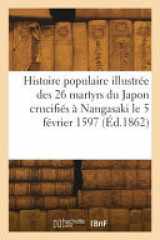 Histoire populaire illustrée des 26 martyrs du Japon crucifiés à Nangasaki le 5 février 1597 cover image