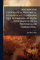Descripcion Geografica, HistÃ3rica-estadÃ-stica Ã‰ Itineraria Que Acompaña Al Mapa Geografico De La Provincia De Tarragona... cover image