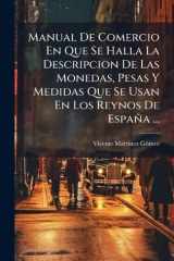 Manual De Comercio En Que Se Halla La Descripcion De Las Monedas, Pesas Y Medidas Que Se Usan En Los Reynos De España ... cover image
