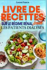 LIVRE DE RECETTES SUR LE RÉGIME RÉNAL POUR LES PATIENTS DIALYSÉS: Recettes pour les maladies rénales et guide de nutrition équilibrée pour améliorer la santé rénale et les résultats de la dialyse cover image