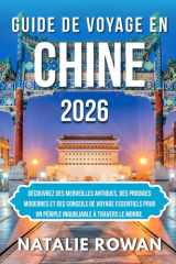 GUIDE DE VOYAGE EN CHINE 2026: Découvrez des merveilles antiques, des prodiges modernes et des conseils de voyage essentiels pour un périple inoubliable à travers le monde. cover image