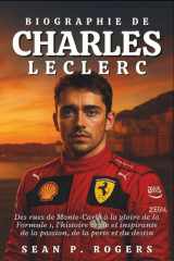 BIOGRAPHIE DE CHARLES LECLERC: Des rues de Monte-Carlo à la gloire de la Formule 1, l'histoire vraie et inspirante de la passion, de la perte et du destin cover image