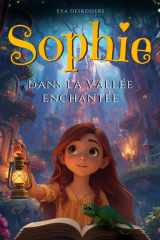 Sophie dans la Vallée Enchantée: Livre pour enfants de 6 à 11 ans – Une Histoire de courage et d’amitié qui éveille l’imagination et apprend à croire ... illustrée en couleurs. (French Edition) cover image