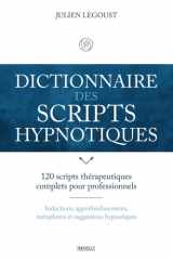 Dictionnaire des scripts hypnotiques: 120 scripts thérapeutiques complets pour professionnels : inductions, approfondissements, métaphores et suggestions hypnotiques cover image