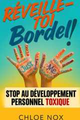REVEILLE-TOI BORDEL!: STOP AU DEVELOPPEMENT PERSONNEL TOXIQUE cover image