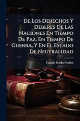 De Los Derechos Y Deberes De Las Naciones En Tiempo De Paz, En Tiempo De Guerra, Y En El Estado De Neutralidad cover image