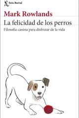 La felicidad de los perros: Filosofía canina para disfrutar de la vida cover image