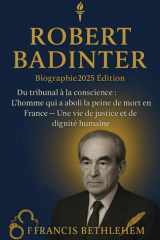 LE PARCOURS BIOGRAPHIQUE DE ROBERT BADINTER: Du tribunal à la conscience : l'homme qui a mis fin à la peine de mort en France :Une vie de justice et de dignité humaine cover image