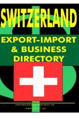 Switzerland Export-Import and Business Directory Ultimate Directory for Conducting Export-Import Operations in the Country. Largest Exporters and Importers, Strategic Government and Business Contacts, Selected Export-Import Regulations and More cover image