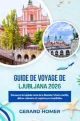 Guide De Voyage De Ljubljana 2026: Découvrez la capitale verte de la Slovénie, trésors cachés, délices culinaires et expériences inoubliables (Journey Through the Globe) cover image