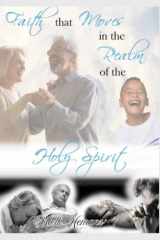 Faith that Moves in the Realm of the Holy Spirit: A faith that conquers and overcomes the challenges and trials of life. cover image
