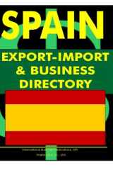 Spain Export-Import and Business Directory Ultimate Directory for Conducting Export-Import Operations in the Country. Largest Exporters and Importers, Strategic Government and Business Contacts, Selected Export-Import Regulations and More cover image
