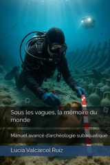 Sous les vagues, la mémoire du monde: Manuel avancé d’archéologie subaquatique (French Edition) cover image