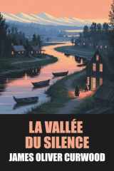 La Vallée du Silence de James Oliver Curwood - Édition Originale et Intégrale avec biographie de l'auteur cover image