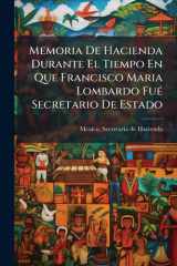 Memoria De Hacienda Durante El Tiempo En Que Francisco Maria Lombardo FuÃ(c) Secretario De Estado (Spanish Edition) cover image