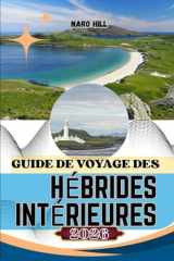 GUIDE DE VOYAGE DES HÉBRIDES INTÉRIEURES 2026: Le guide indispensable pour voyager dans les Hébrides intérieures : itinéraires pittoresques, secrets locaux et conseils pour un voyage responsable cover image