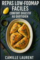 Repas Low-FODMAP Faciles — Confort Digestif au Quotidien: 60 recettes rapides et gourmandes pour ventre apaisé : menus, listes de courses, astuces low-FODMAP sans oignon ni ail (French Edition) cover image
