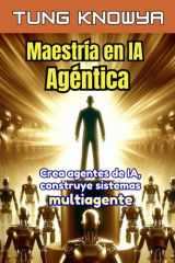 Maestría en IA Agéntica: Crea agentes de IA, construye sistemas multiagente, multiplica tu productividad por 100 y transforma tu vida (24h Personal & Business Transformation) (Spanish Edition) cover image