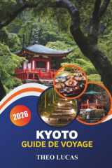 Kyoto Guide De Voyage 2026: Explorez les temples, les jardins, les trésors cachés, les meilleurs restaurants et des conseils pratiques dans l'ancienne capitale du Japon cover image
