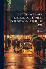 Ley De La Renta Federal Del Timbre Expedida En Abril De 1893 cover image