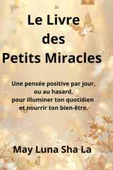 Le Livre des Petits Miracles: Une pensée positive par jour,ou au hasard,pour illuminer ton quotidien et nourrir ton bien-être. cover image