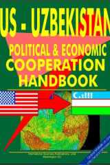 U. S. - Uzbekistan Economic and Political Cooperation Handbook Ultimate Handbook on U. S. Economic and Political Cooperation with Respected Countries cover image