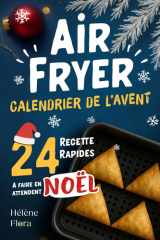 Calendrier de l’Avent Airfryer: 24 recettes rapides et faciles de cuisine festives, sucrées, salées, gourmandes et croustillantes — le cadeau parfait en attendant Noël cover image