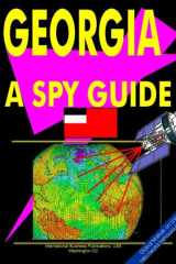 Georgia - A "Spy" Guide Strategic and Practical Information on Government, National Security, Army, Foreign 7 Domestic Politics, Conflicts, Relations with the U.S., International Activity, Economy, Technology, Mineral Resources, Culture, Traditions, Gover cover image