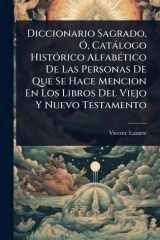 Diccionario Sagrado, Ã", Catàlogo HistÃ3rico AlfabÃ(c)tico De Las Personas De Que Se Hace Mencion En Los Libros Del Viejo Y Nuevo Testamento cover image