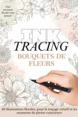 Ink Tracing - Coloriage Inversé : Bouquets Floraux à l'Aquarelle: 40 Illustrations Botaniques sur Fonds Aquarelle | Art-Thérapie et Relaxation pour ... | Tracez les Lignes Blanches (French Edition) cover image