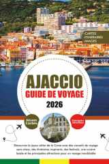 AJACCIO GUIDE DE VOYAGE 2026: Découvrez le joyau côtier de la Corse avec des conseils de voyage sans stress, des itinéraires inspirants, des ... pour un voyage inoubliable. (French Edition) cover image