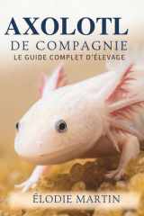 Axolotl De Compagnie: Le Guide Complet D’Élevage cover image