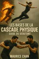 Les bases de la cascade physique - Guide du débutant: Le premier guide pratique pour découvrir les secrets des cascadeurs et construire ta carrière dans le cinéma d'action cover image