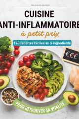 Cuisine anti-inflammatoire à petit prix: 120 recettes faciles en 5 ingrédients pour retrouver sa vitalité (French Edition) cover image