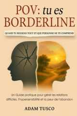 Pov: Tu es Borderline: Quand tu Ressens Tout et que Personne ne te Comprend. Un Guide Pratique pour Gérer les Relations Difficiles, l'Hypersensibilité et la Peur de l'Abandon cover image