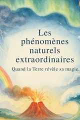 Les phénomènes naturels extraordinaires: Quand la Terre révèle sa magie cover image