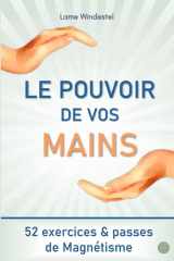 Le Pouvoir de Vos Mains : 52 Exercices et Passes de Magnétisme (guérisseur, magnétiseur) cover image