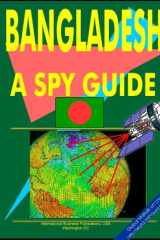 Bangladesh-A "Spy" Guide Strategic and Practical Information on Government, National Secuirty, Army, Foreign and Domestic Politics, Conflicts, Relations with the U.S., International Activity, Economy, Technology, Mineral Resources, Culture, Traditions, Go cover image