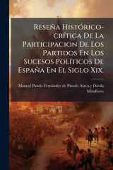 Reseña HistÃ3rico-crÃ-tica De La Participacion De Los Partidos En Los Sucesos PolÃ-ticos De España En El Siglo Xix. cover image