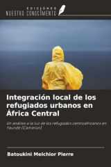 Integración local de los refugiados urbanos en África Central: Un análisis a la luz de los refugiados centroafricanos en Yaundé (Camerún) (Spanish Edition) cover image