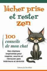 100 conseils de mon chat pour lâcher prise et rester zen: Des citations inspirantes pour respirer, sourire et retrouver paix intérieure et sérénité cover image