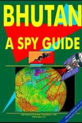 Bhutan-A "Spy" Guide Strategic and Practical Information on Government, National Security, Army, Foreign and Domestic Politics, Conflicts, Relations with the U.S., International Activity, Economy, Technology, Mineral Resources, Culture, Traditions, Govern cover image