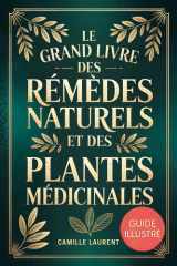 LE GRAND LIVRE DES RÉMÈDES NATURELS ET DES PLANTES MÉDICINALES: Guide illustré pour un bien-être naturel : tisanes, sirops, oxymels et baumes. Du stress au sommeil, digestion, peau et défenses cover image