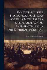 Investigaciones Filosofico-polÃ-ticas Sobre La Naturaleza Del Fomento Y Su Influencia En La Prosperidad PÃ°blica... cover image