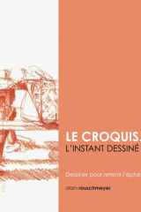 LE CROQUIS... L'INSTANT DESSINÉ: Dessiner pour retenir l'éphémère cover image