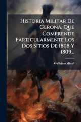 Historia Militar de Gerona, Que Comprende Particularmente Los Dos Sitios de 1808 Y 1809... cover image