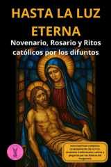 Hasta la luz eterna. Novenario, Rosario y Ritos católicos por los difuntos: Guía espiritual completa: Levantamiento de la Cruz, oraciones ... Purgatorio (Caminos de Luz) (Spanish Edition) cover image