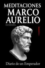 Meditaciones Marco Aurelio en Español: Diario de un Emperador | Los 12 Libros Completos de su Estoicismo con una Traducción Moderna, Comentarios ... (Traducida y con Notas) (Spanish Edition) cover image